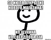 30 июля открытие нового магазина! ИП Щукина ул.Свердлова 31а