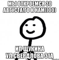 Мы откроемся 30 августа!Го к нам))00) ИП Щукина ул.Свердлова 31а