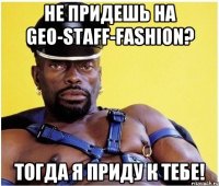 не придешь на geo-staff-fashion? тогда я приду к тебе!