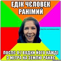 Едік чєловек ранімий послє 0,7 водки його кажді 3 метра на землю раняє