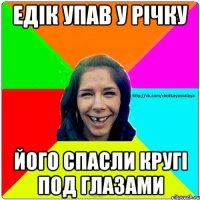 Едік упав у річку Його спасли кругі под глазами