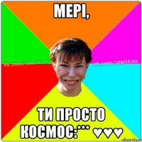 Мері, Ти просто космос:*** ♥♥♥