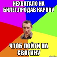 нехватало на билет,продав карову чтоб пойти на свогину