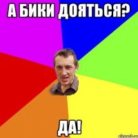 а бики дояться? Да!