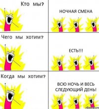 НОЧНАЯ СМЕНА ЕСТЬ!!! ВСЮ НОЧЬ И ВЕСЬ СЛЕДУЮЩИЙ ДЕНЬ!