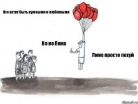 Все хотят быть нужными и любимыми Но не Лина Лине просто похуй