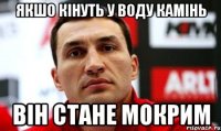 якшо кінуть у воду камінь він стане мокрим