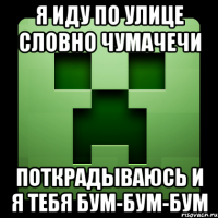 я иду по улице словно чумачечи поткрадываюсь и я тебя бум-бум-бум