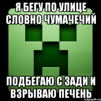 я бегу по улице словно чумачечий подбегаю с зади и взрываю печень