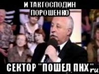 И так господин Порошенко сектор "Пошел ПНХ "