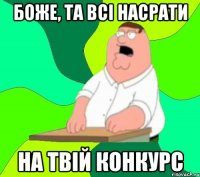 Боже, та всі насрати на твій конкурс