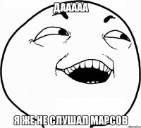 Дааааа Я же не слушал марсов