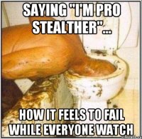 Saying "I'm Pro Stealther"... How it feels to fail while everyone watch