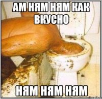 ам ням ням как вкусно ням ням ням