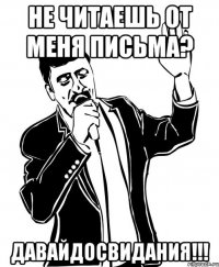 Не читаешь от меня письма? Давайдосвидания!!!