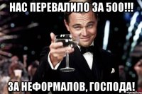 Нас перевалило за 500!!! За НеФормалов, господа!