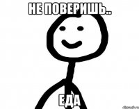 не поверишь.. еда