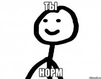 Ты норм