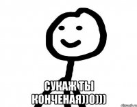  Сукаж ты конченая))0)))