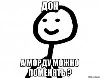 док а морду можно поменять ?