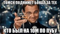 ТОМСК ПОДНИМЕТ БОКАЛ ЗА ТЕХ КТО БЫЛ НА 1ом по ПУБу