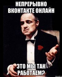 непрерывно вконтакте онлайн это мы так работаем?