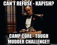 Can't refuse - kapish? Camp CORE - Tough Mudder Challenge!!