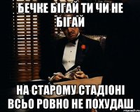 Бечке бігай ти чи не бігай на Старому стадіоні всьо ровно не похудаш