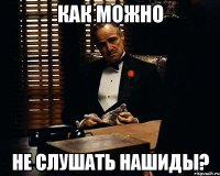 КАК МОЖНО НЕ СЛУШАТЬ НАШИДЫ?