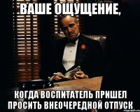 Ваше ощущение, когда воспитатель пришел просить внеочередной отпуск