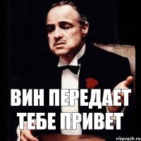 ВИН ПЕРЕДАЕТ ТЕБЕ ПРИВЕТ