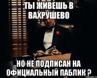 Ты живешь в Вахрушево Но не подписан на официальный паблик ?