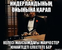 НИДЕРЛАНДЫНЫҢ ОЙЫНЫНА ҚАРАП КЕЛЕСІ МАУСЫМДАҒЫ МАНЧЕСТЕР ЮНАЙТЕДТІ ЕЛЕСТЕТЕ БЕР