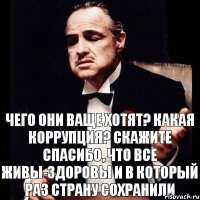 Чего они ваще хотят? Какая коррупция? Скажите спасибо, что все живы-здоровы и в который раз страну сохранили