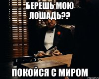 Берешь мою лошадь?? Покойся с миром