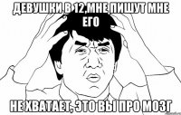 девушки в 12,мне пишут мне его не хватает, это вы про мозг