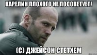 Карелин плохого не посоветует! (с) джейсон стетхем