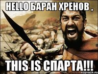 Hello баран хренов , This is Спарта!!!