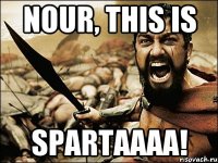 Nour, this is spartaaaa!