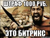 штраф 1000 руб. Это БИТРИКС