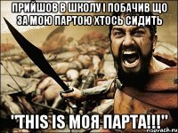 прийшов в школу і побачив що за мою партою хтось сидить "THIS IS МОЯ ПАРТА!!!"