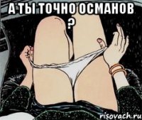 А ты точно Османов ? 