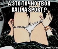 А это точно твоя Kalina Sport ? 