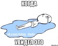 когда увидел это