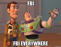 FBI FBI EVERYWHERE