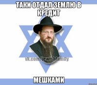 Таки отдал землю в кредит Мешками