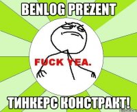 Benlog prezent Тинкерс констракт!