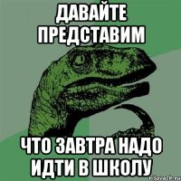 Давайте представим Что завтра надо идти в школу