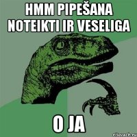 hmm pipešana noteikti ir veseliga o ja