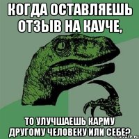 Когда оставляешь отзыв на кауче, то улучшаешь карму другому человеку или себе?